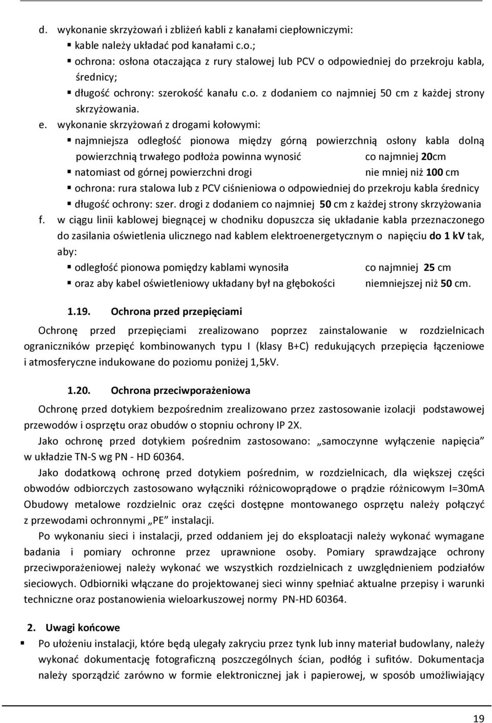 wykonanie skrzyżowań z drogami kołowymi: najmniejsza odległość pionowa między górną powierzchnią osłony kabla dolną powierzchnią trwałego podłoża powinna wynosić co najmniej 0cm natomiast od górnej