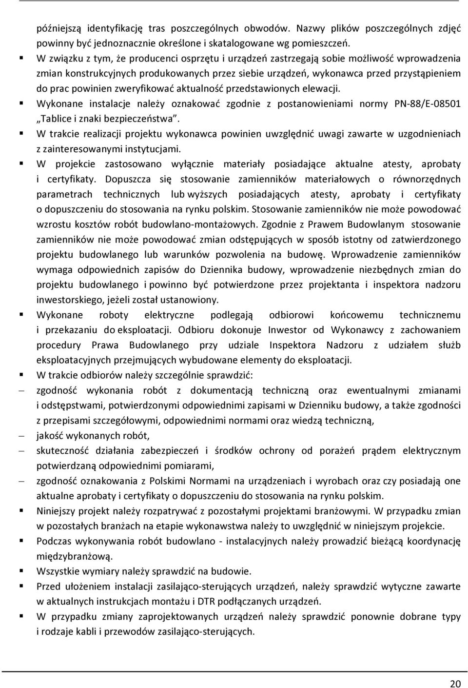 zweryfikować aktualność przedstawionych elewacji. Wykonane instalacje należy oznakować zgodnie z postanowieniami normy PN-88/E-080 Tablice i znaki bezpieczeństwa.