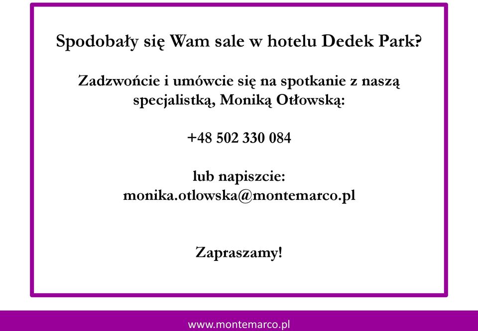 specjalistką, Moniką Otłowską: +48 502 330 084