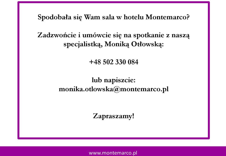 specjalistką, Moniką Otłowską: +48 502 330 084