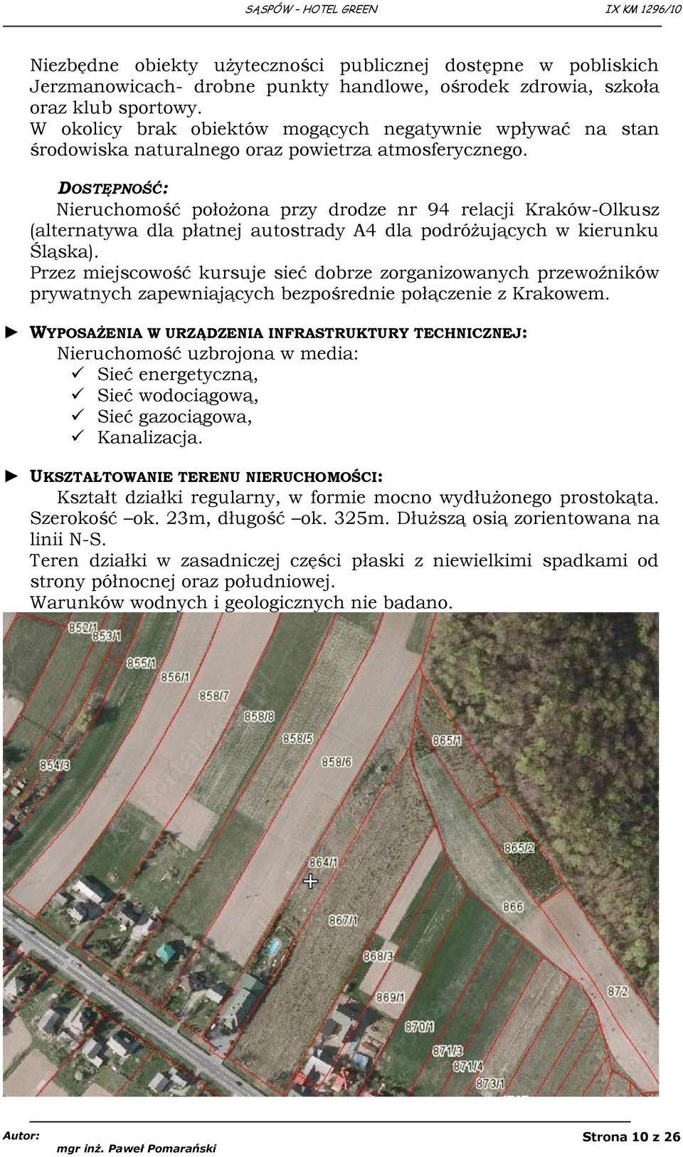 DOSTĘPNOŚĆ: Nieruchomość położona przy drodze nr 94 relacji KrakówOlkusz (alternatywa dla płatnej autostrady A4 dla podróżujących w kierunku Śląska).