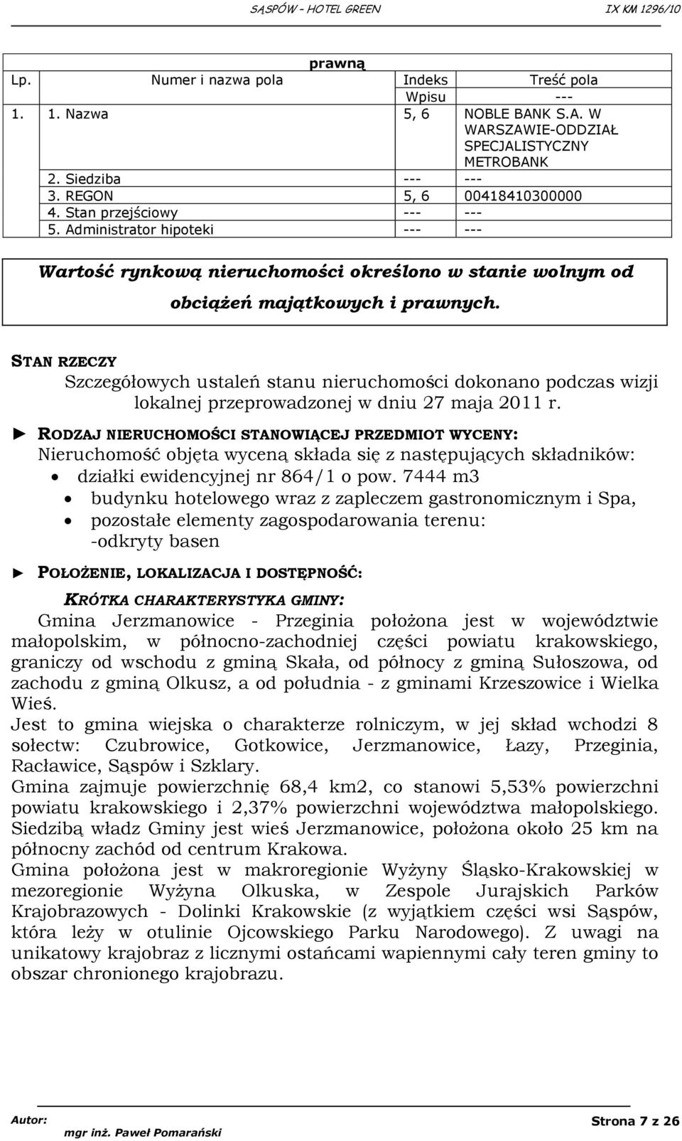 STAN RZECZY Szczegółowych ustaleń stanu nieruchomości dokonano podczas wizji lokalnej przeprowadzonej w dniu 27 maja 2011 r.