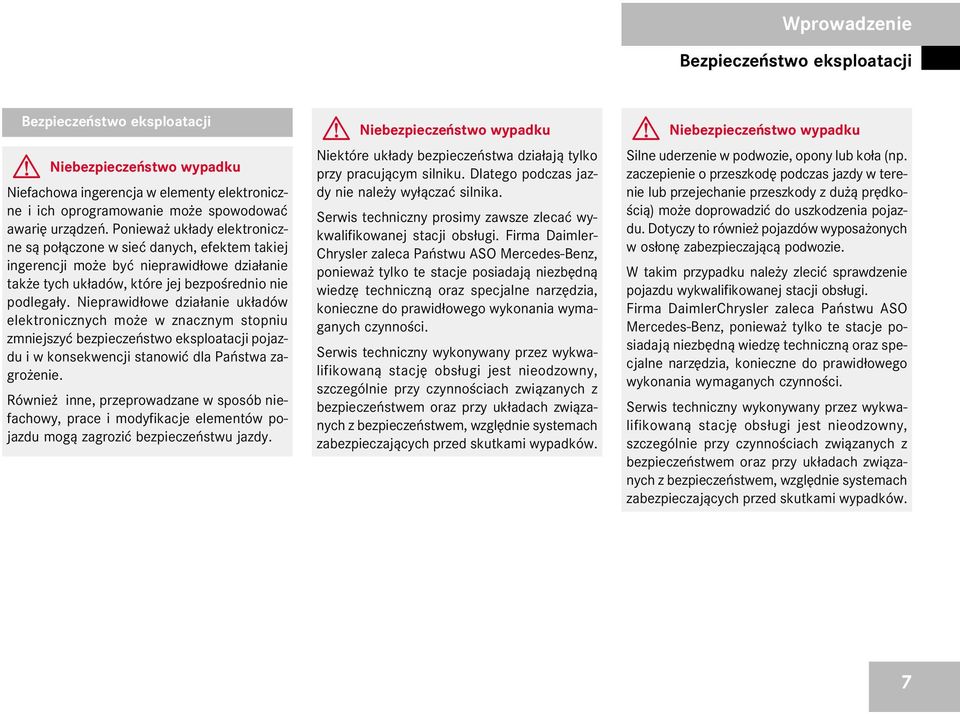 Nieprawid³owe dzia³anie uk³adów elektronicznych mo e w znacznym stopniu zmniejszyæ bezpieczeñstwo eksploatacji pojazdu i w konsekwencji stanowiæ dla Pañstwa zagro enie.