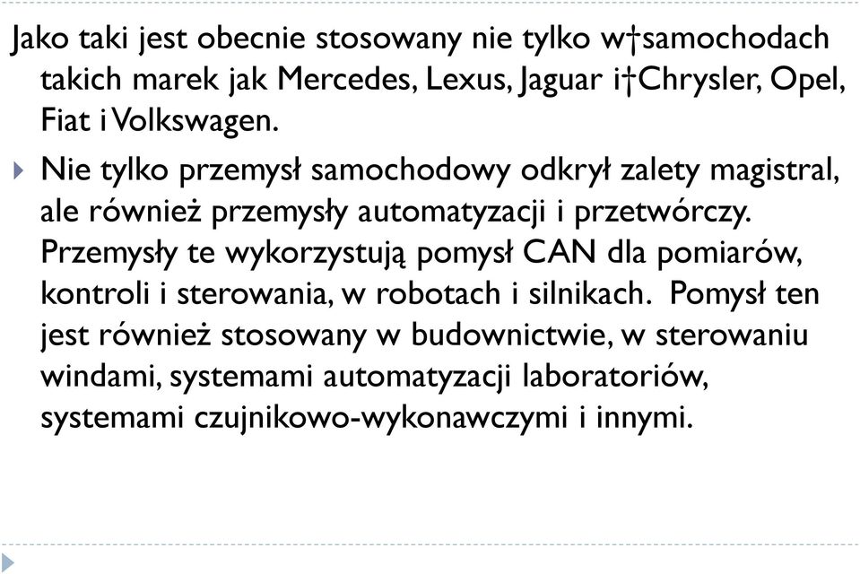 Przemysły te wykorzystują pomysł CAN dla pomiarów, kontroli i sterowania, w robotach i silnikach.