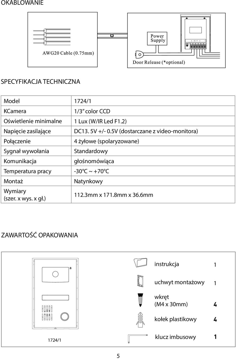 5V +/- 0.5V (dostarczane z video-monitora) 4 żyłowe (spolaryzowane) Standardowy głośnomówiąca -30 C ~ +70 C Natynkowy 112.3mm x 171.