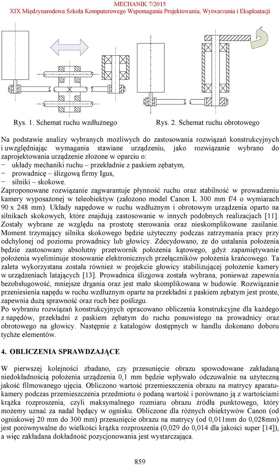 urządzenie złożone w oparciu o: układy mechaniki ruchu przekładnie z paskiem zębatym, prowadnicę ślizgową firmy Igus, silniki skokowe.