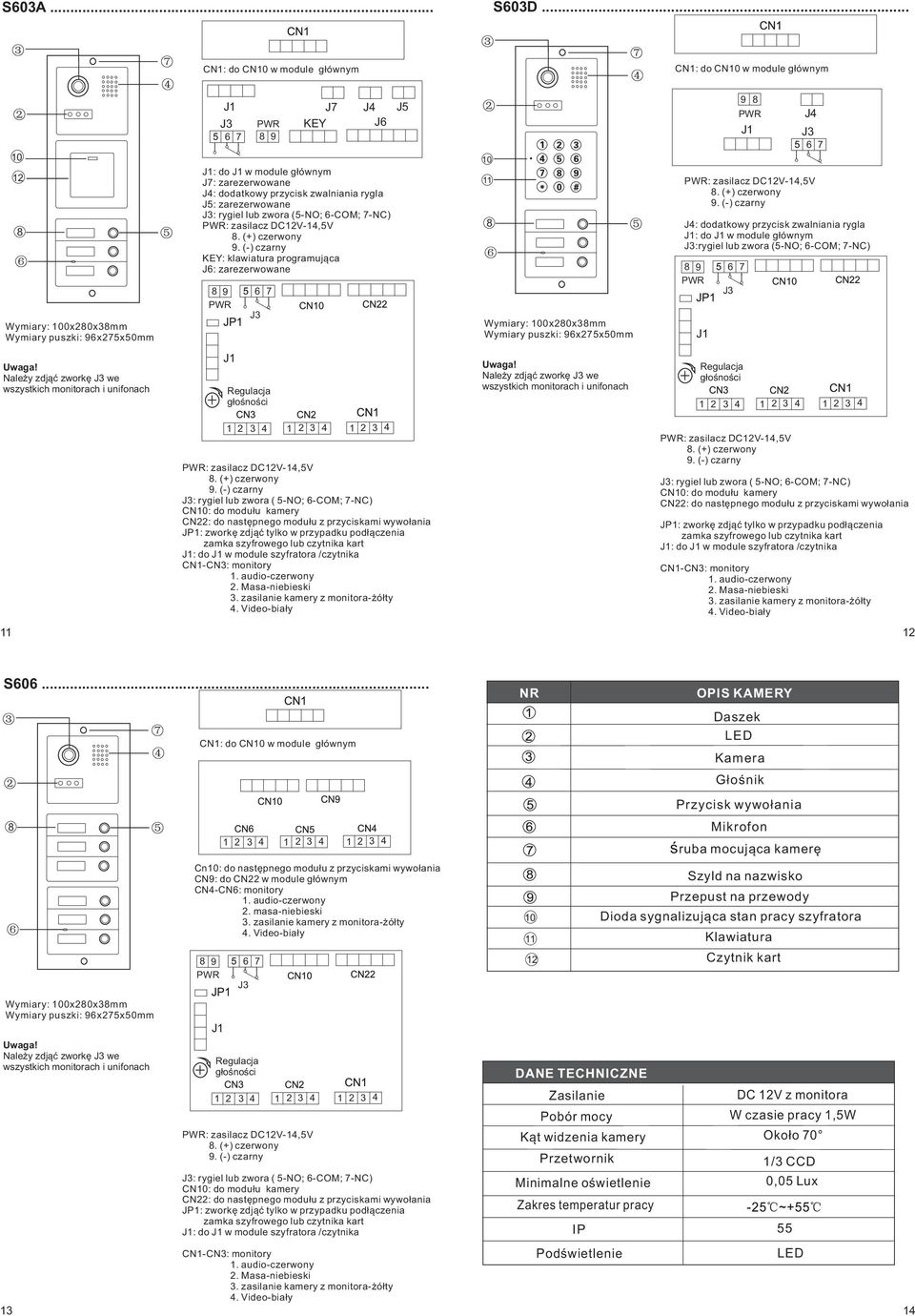 rygiel lub zwora (5-NO; -COM; 7-NC) : DCV-,5V. (+) KEY: klawiatura programująca J: zarezerwowane Wymiary: 0x0xmm Wymiary puszki: 9x75x50mm 9 J : DCV-,5V.