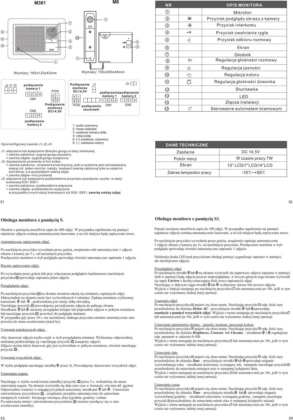 zworkę należy zdjąć NR 5 7 9 5 DANE TECHNICZNE Zasilanie Pobór mocy Ekran Zakres temperatur pracy OPIS MONITORA Mikrofon podglądu obrazu z kamery interkomu odbioru rozmowy Ekran Głośnik rozmowy