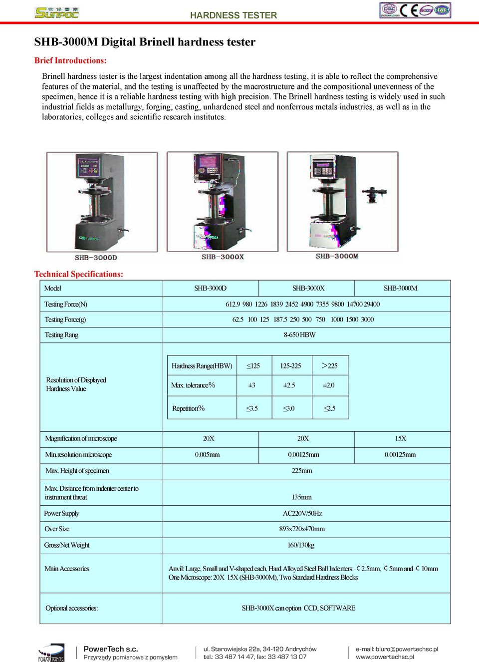 The Brinell hardness testing is widely used in such industrial fields as metallurgy, forging, casting, unhardened steel and nonferrous metals industries, as well as in the laboratories, colleges and