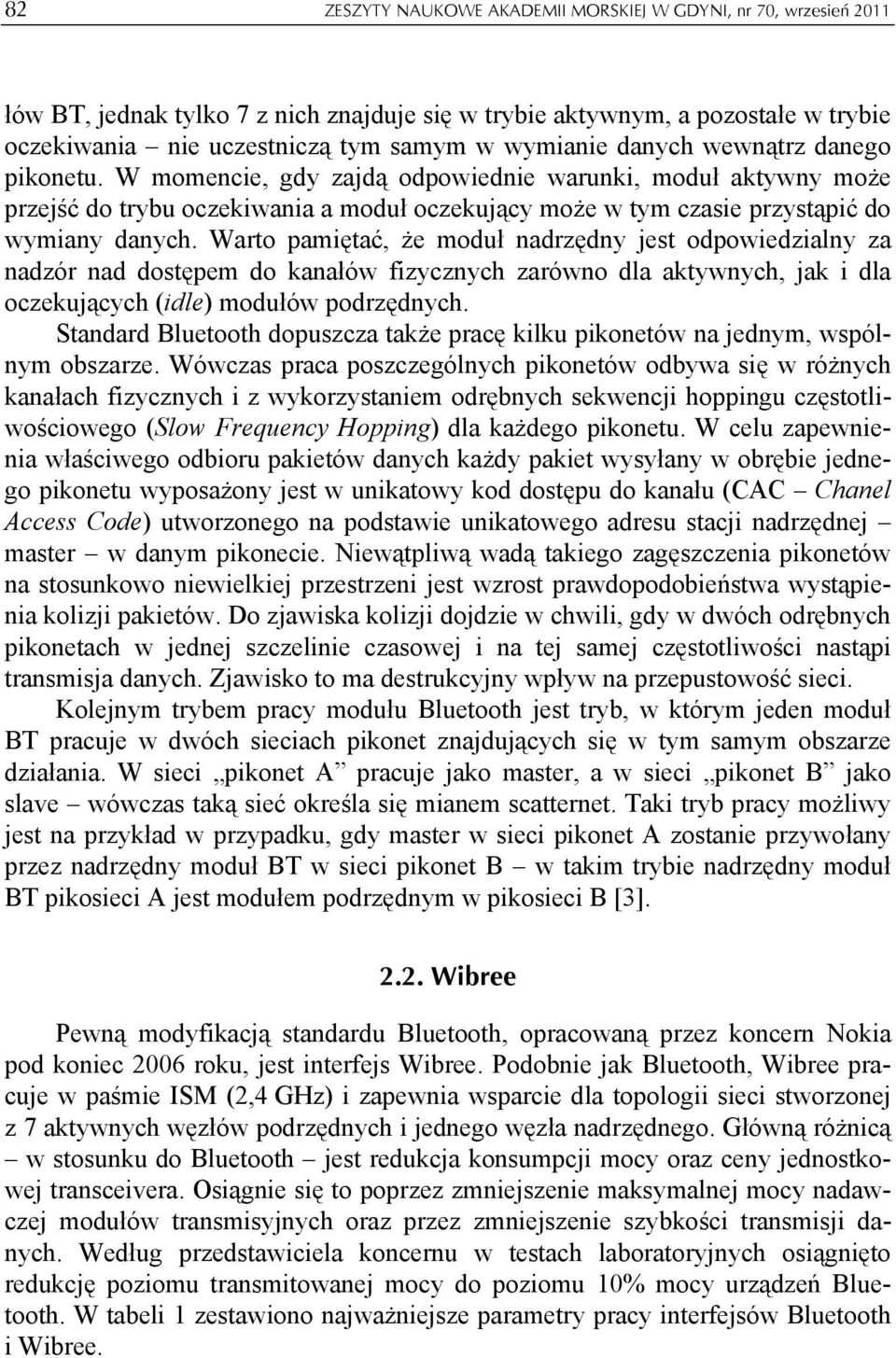 Warto pamiętać, że moduł nadrzędny jest odpowiedzialny za nadzór nad dostępem do kanałów fizycznych zarówno dla aktywnych, jak i dla oczekujących (idle) modułów podrzędnych.