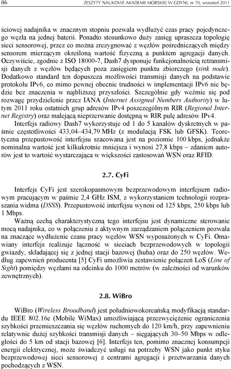 danych. Oczywiście, zgodnie z ISO 18000-7, Dash7 dysponuje funkcjonalnością retransmisji danych z węzłów będących poza zasięgiem punktu zbiorczego (sink node).