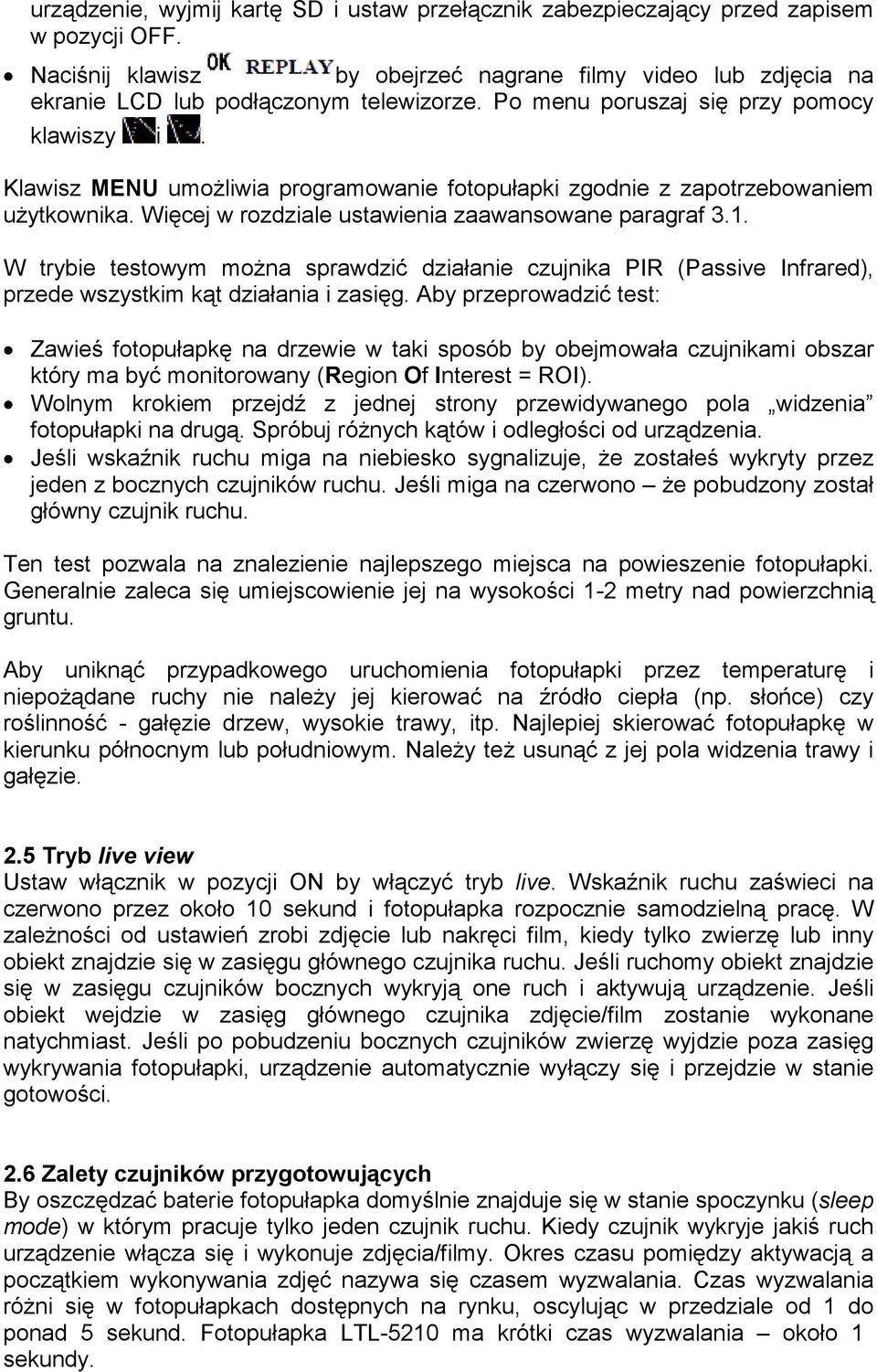 W trybie testowym moŝna sprawdzić działanie czujnika PIR (Passive Infrared), przede wszystkim kąt działania i zasięg.