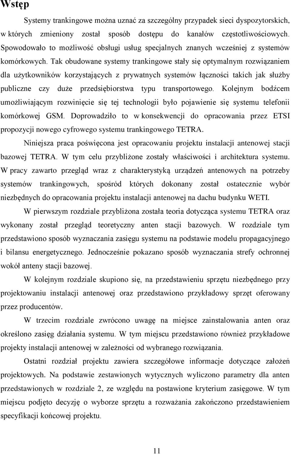 Tak obudowane systemy trankingowe stały się optymalnym rozwiązaniem dla użytkowników korzystających z prywatnych systemów łączności takich jak służby publiczne czy duże przedsiębiorstwa typu