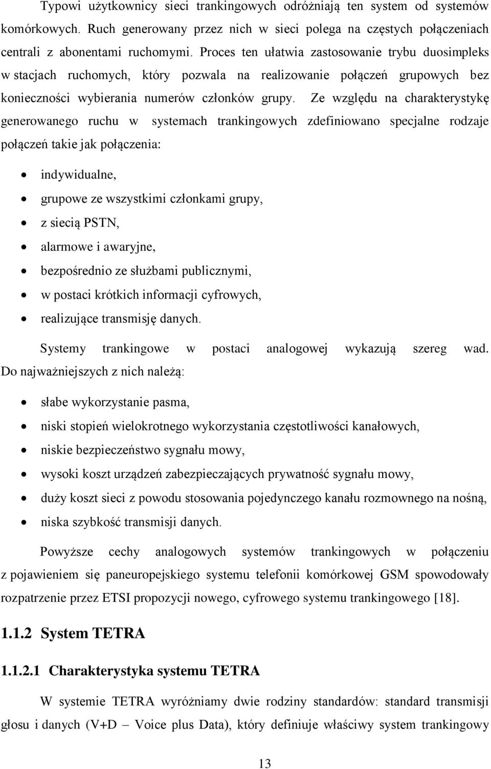 Ze względu na charakterystykę generowanego ruchu w systemach trankingowych zdefiniowano specjalne rodzaje połączeń takie jak połączenia: indywidualne, grupowe ze wszystkimi członkami grupy, z siecią