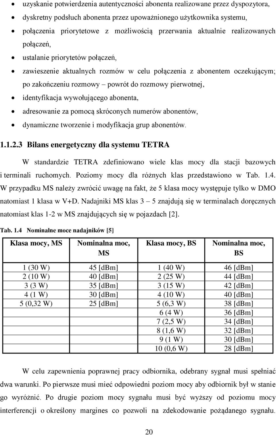 identyfikacja wywołującego abonenta, adresowanie za pomocą skróconych numerów abonentów, dynamiczne tworzenie i modyfikacja grup abonentów. 1.1.2.