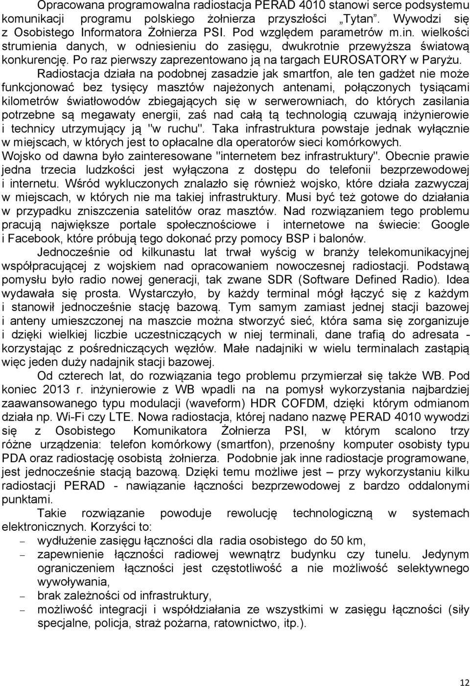 Radiostacja działa na podobnej zasadzie jak smartfon, ale ten gadżet nie może funkcjonować bez tysięcy masztów najeżonych antenami, połączonych tysiącami kilometrów światłowodów zbiegających się w