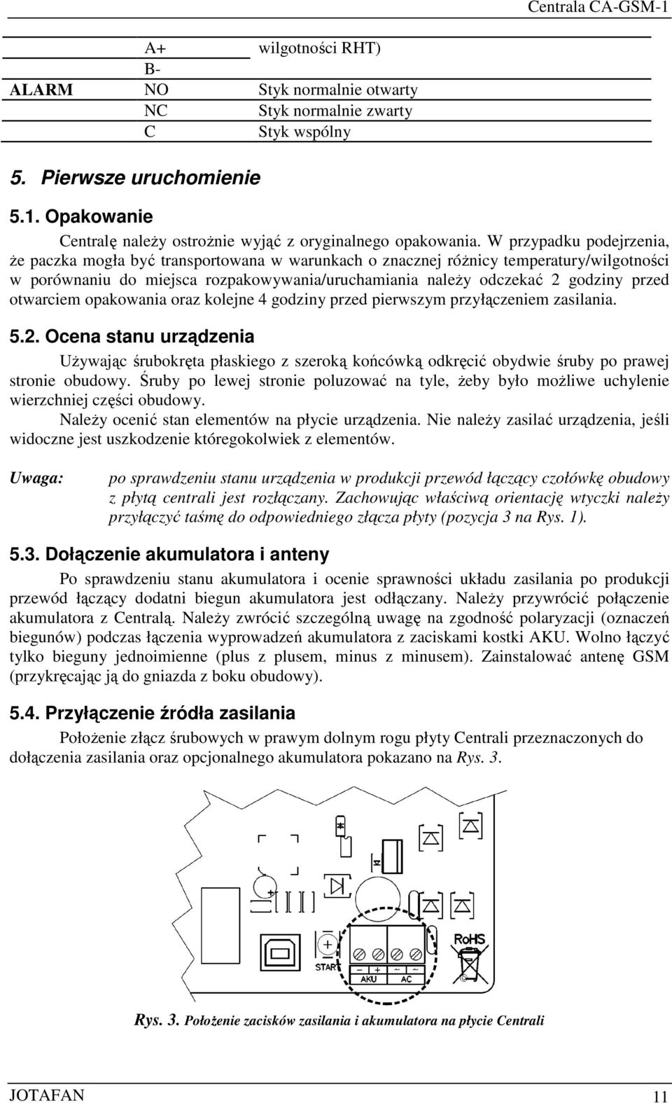 otwarciem opakowania oraz kolejne 4 godziny przed pierwszym przyłączeniem zasilania. 5.2.