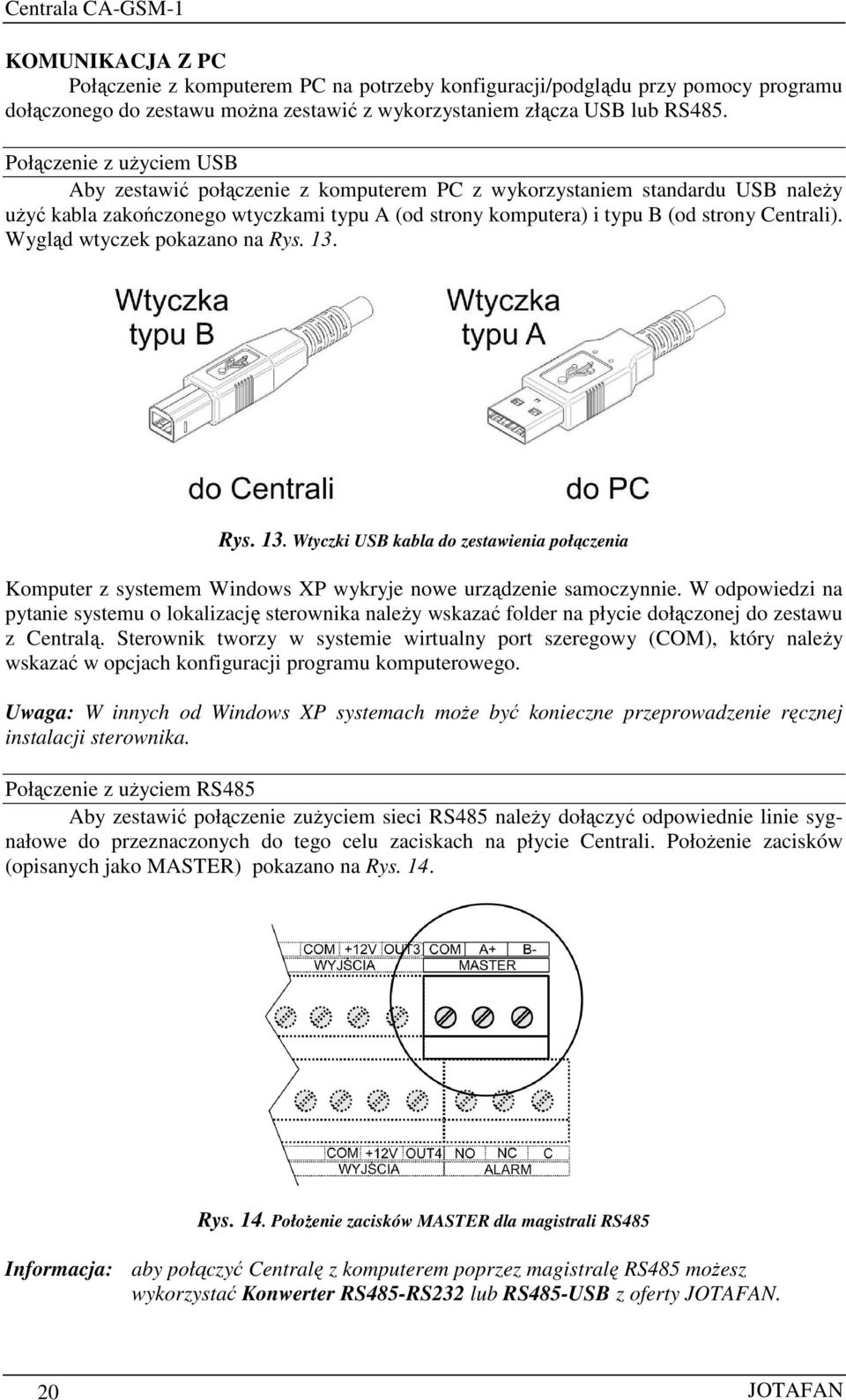 Wygląd wtyczek pokazano na Rys. 13. Rys. 13. Wtyczki USB kabla do zestawienia połączenia Komputer z systemem Windows XP wykryje nowe urządzenie samoczynnie.