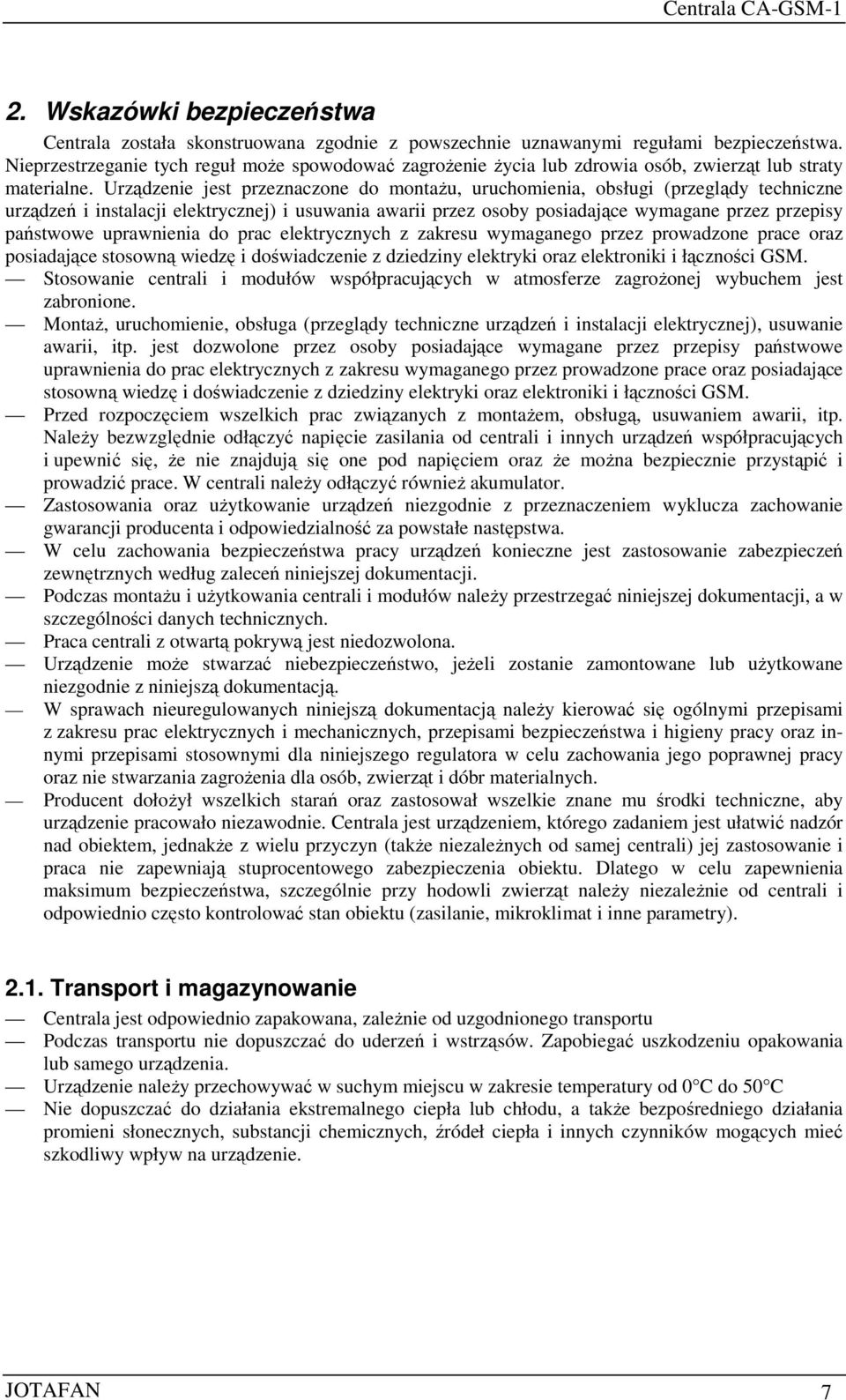 Urządzenie jest przeznaczone do montażu, uruchomienia, obsługi (przeglądy techniczne urządzeń i instalacji elektrycznej) i usuwania awarii przez osoby posiadające wymagane przez przepisy państwowe