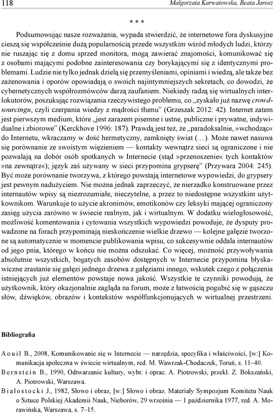 Ludzie nie tylko jednak dzielą się przemyśleniami, opiniami i wiedzą, ale także bez zażenowania i oporów opowiadają o swoich najintymniejszych sekretach, co dowodzi, że cybernetycznych współrozmówców