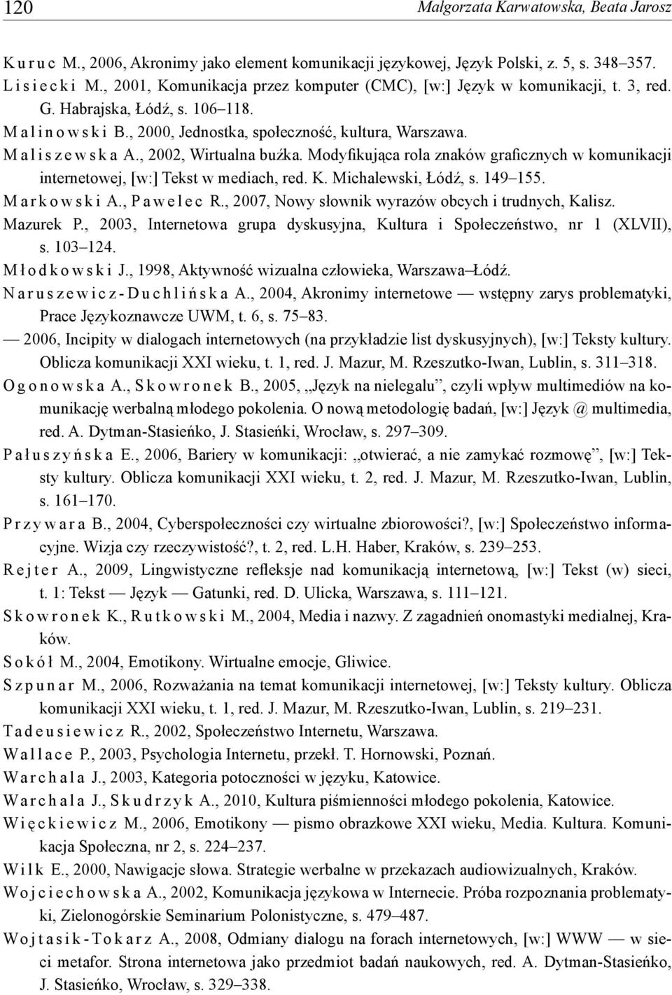 M a l i s z e w s k a A., 2002, Wirtualna buźka. Modyfikująca rola znaków graficznych w komunikacji internetowej, [w:] Tekst w mediach, red. K. Michalewski, Łódź, s. 149 155. M a r k o w s k i A.