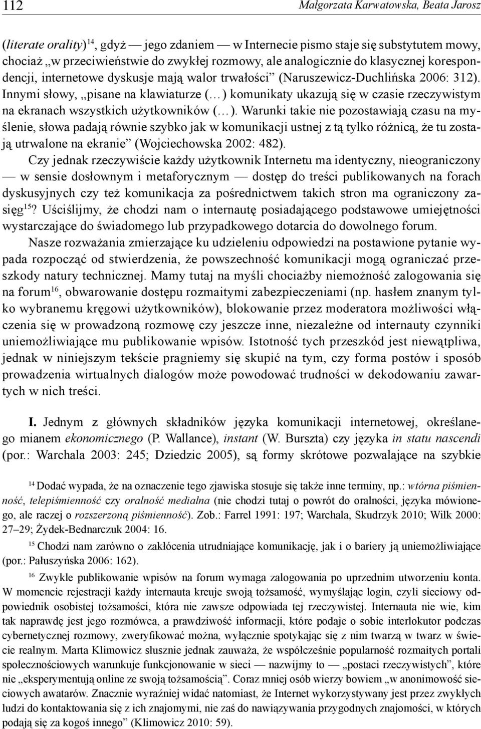 Innymi słowy, pisane na klawiaturze ( ) komunikaty ukazują się w czasie rzeczywistym na ekranach wszystkich użytkowników ( ).