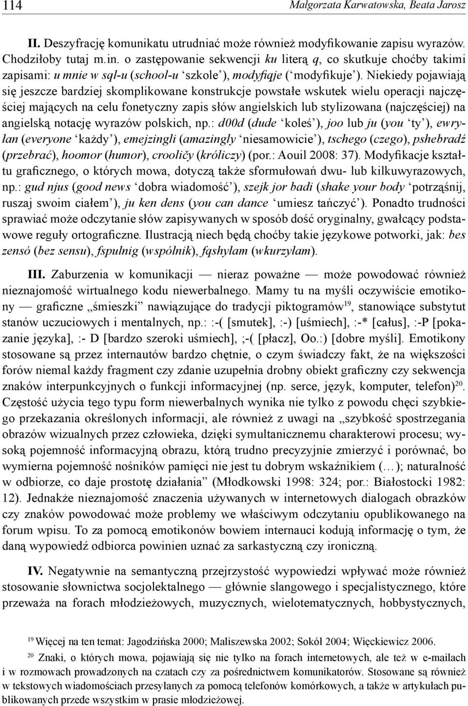 Niekiedy pojawiają się jeszcze bardziej skomplikowane konstrukcje powstałe wskutek wielu operacji najczęściej mających na celu fonetyczny zapis słów angielskich lub stylizowana (najczęściej) na