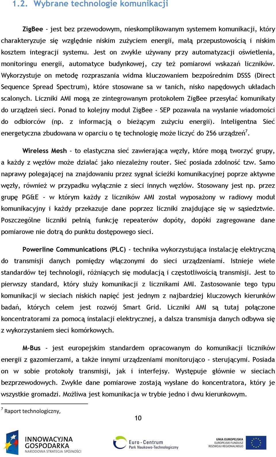 Wykorzystuje on metodę rozpraszania widma kluczowaniem bezpośrednim DSSS (Direct Sequence Spread Spectrum), które stosowane sa w tanich, nisko napędowych układach scalonych.