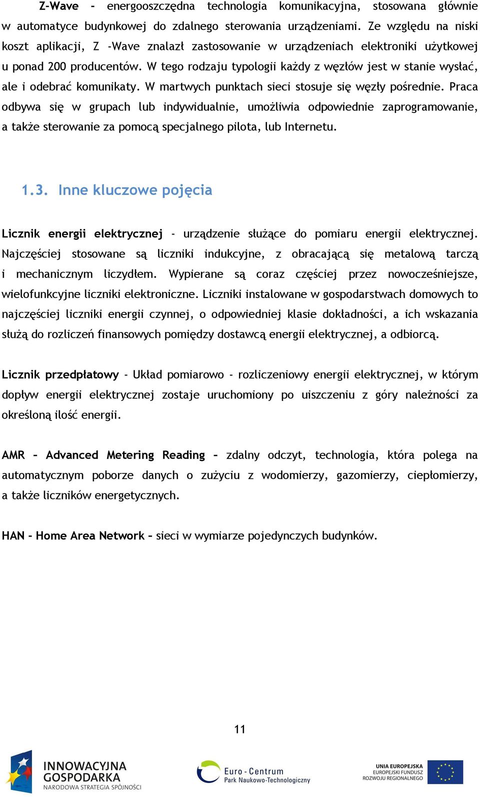 W tego rodzaju typologii każdy z węzłów jest w stanie wysłać, ale i odebrać komunikaty. W martwych punktach sieci stosuje się węzły pośrednie.