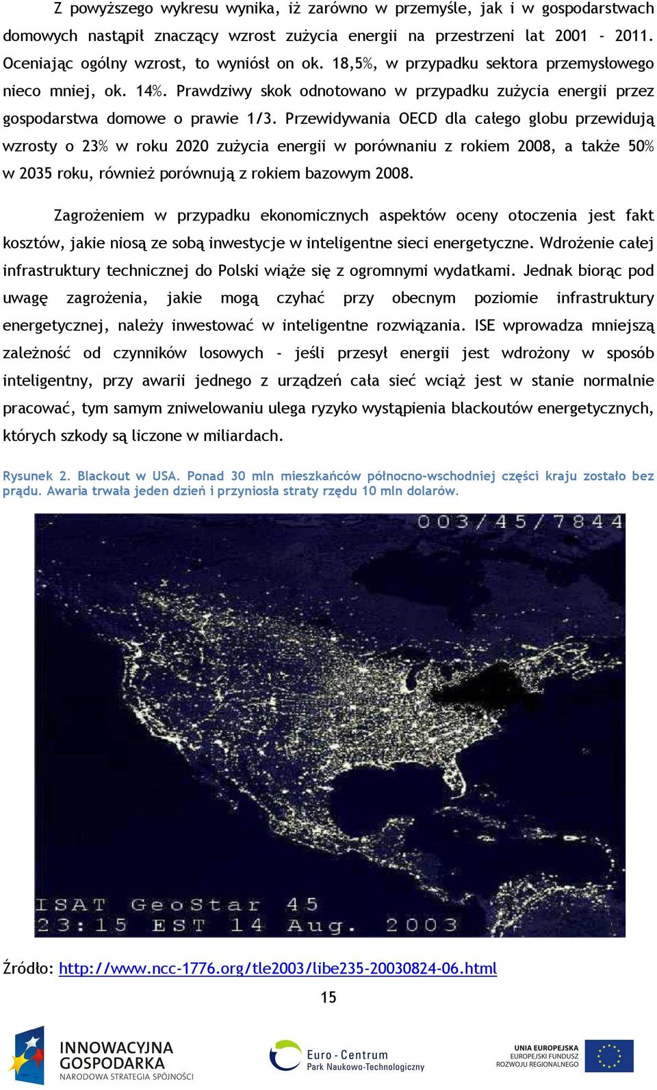 Przewidywania OECD dla całego globu przewidują wzrosty o 23% w roku 2020 zużycia energii w porównaniu z rokiem 2008, a także 50% w 2035 roku, również porównują z rokiem bazowym 2008.