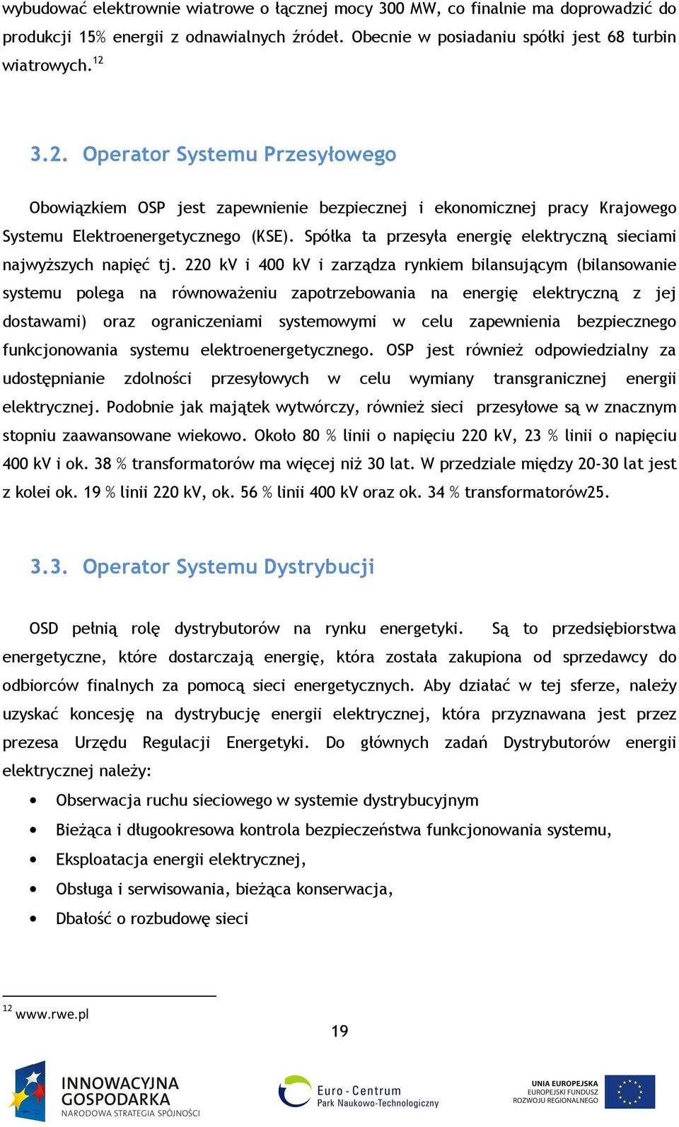 Spółka ta przesyła energię elektryczną sieciami najwyższych napięć tj.