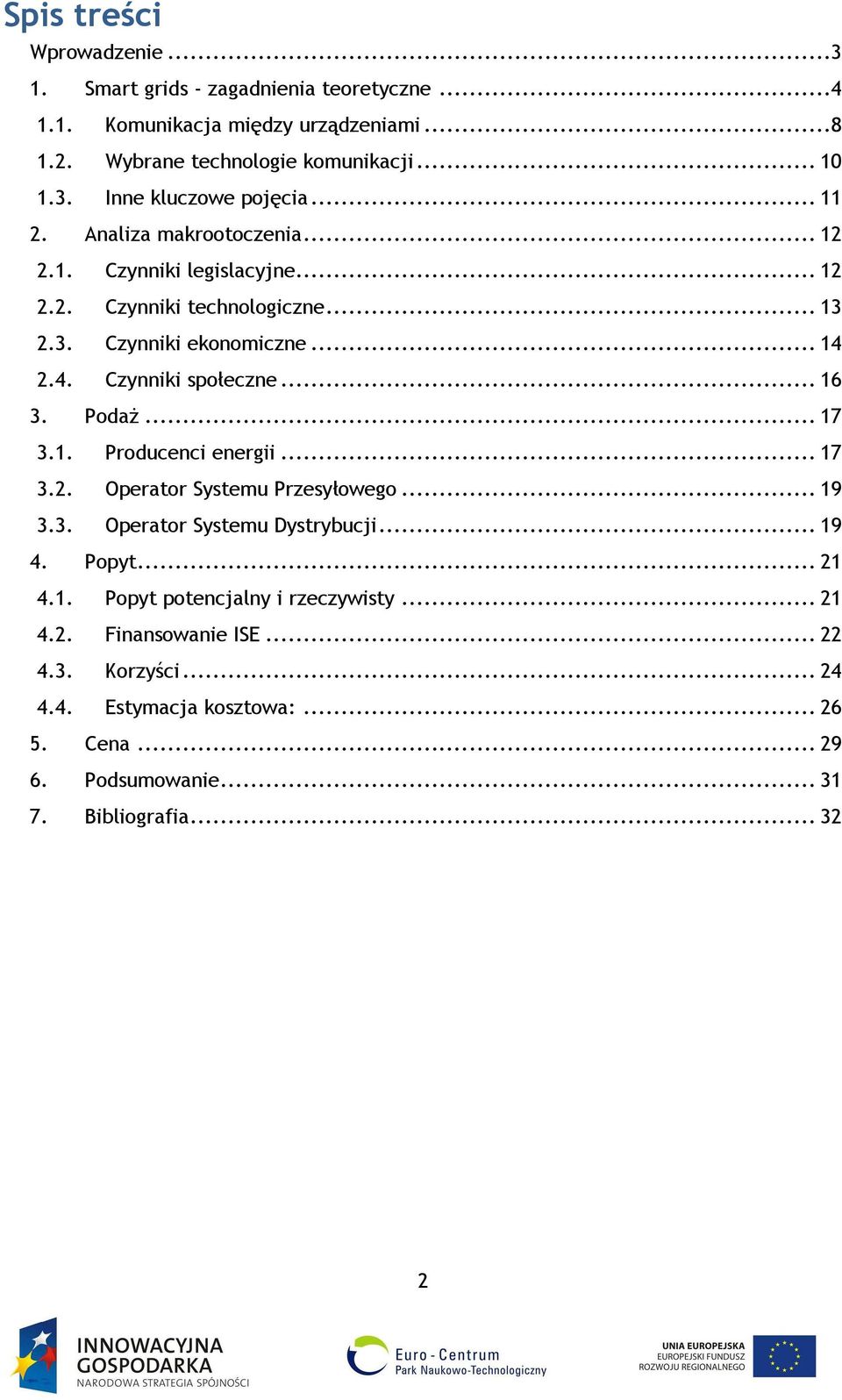 Podaż... 17 3.1. Producenci energii... 17 3.2. Operator Systemu Przesyłowego... 19 3.3. Operator Systemu Dystrybucji... 19 4. Popyt... 21 4.1. Popyt potencjalny i rzeczywisty.