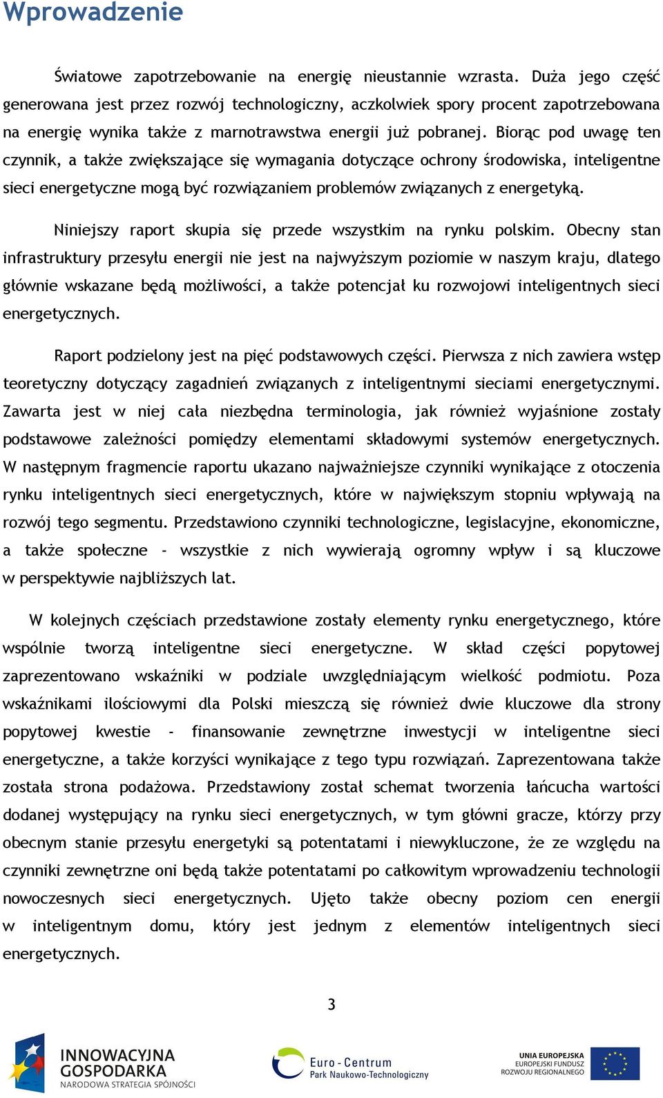 Biorąc pod uwagę ten czynnik, a także zwiększające się wymagania dotyczące ochrony środowiska, inteligentne sieci energetyczne mogą być rozwiązaniem problemów związanych z energetyką.