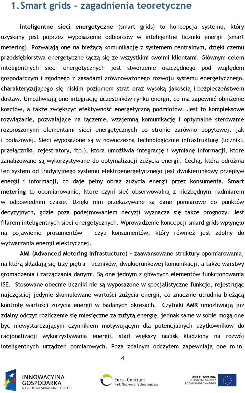 Głównym celem inteligentnych sieci energetycznych jest stworzenie oszczędnego pod względem gospodarczym i zgodnego z zasadami zrównoważonego rozwoju systemu energetycznego, charakteryzującego się