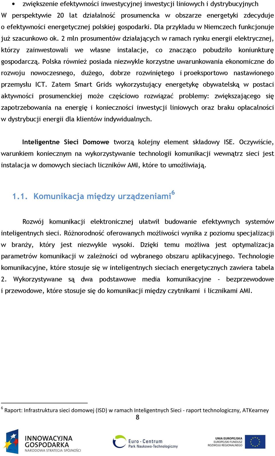 2 mln prosumentów działających w ramach rynku energii elektrycznej, którzy zainwestowali we własne instalacje, co znacząco pobudziło koniunkturę gospodarczą.