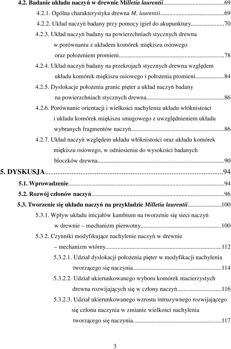 2.4. Układ naczyń badany na przekrojach stycznych drewna względem układu komórek miękiszu osiowego i połoŝenia promieni...84 4.2.5.