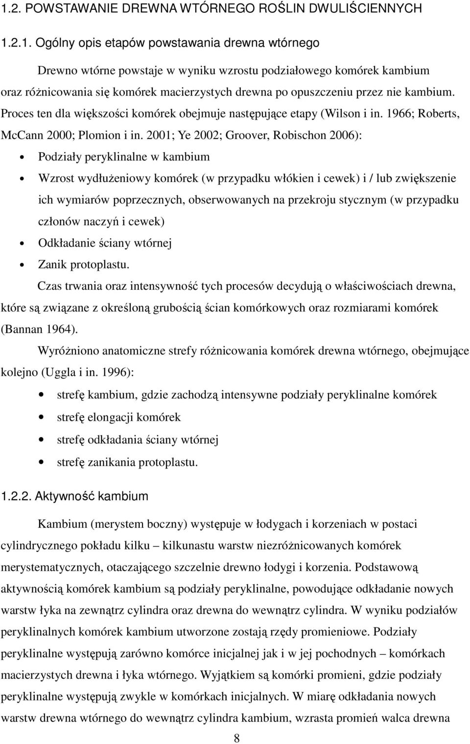 2001; Ye 2002; Groover, Robischon 2006): Podziały peryklinalne w kambium Wzrost wydłuŝeniowy komórek (w przypadku włókien i cewek) i / lub zwiększenie ich wymiarów poprzecznych, obserwowanych na