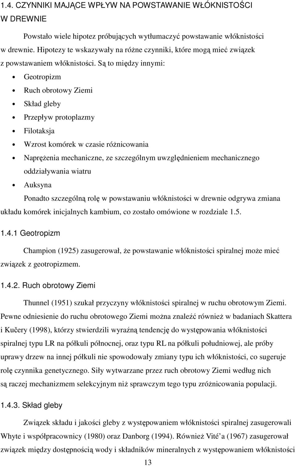 Są to między innymi: Geotropizm Ruch obrotowy Ziemi Skład gleby Przepływ protoplazmy Filotaksja Wzrost komórek w czasie róŝnicowania NapręŜenia mechaniczne, ze szczególnym uwzględnieniem