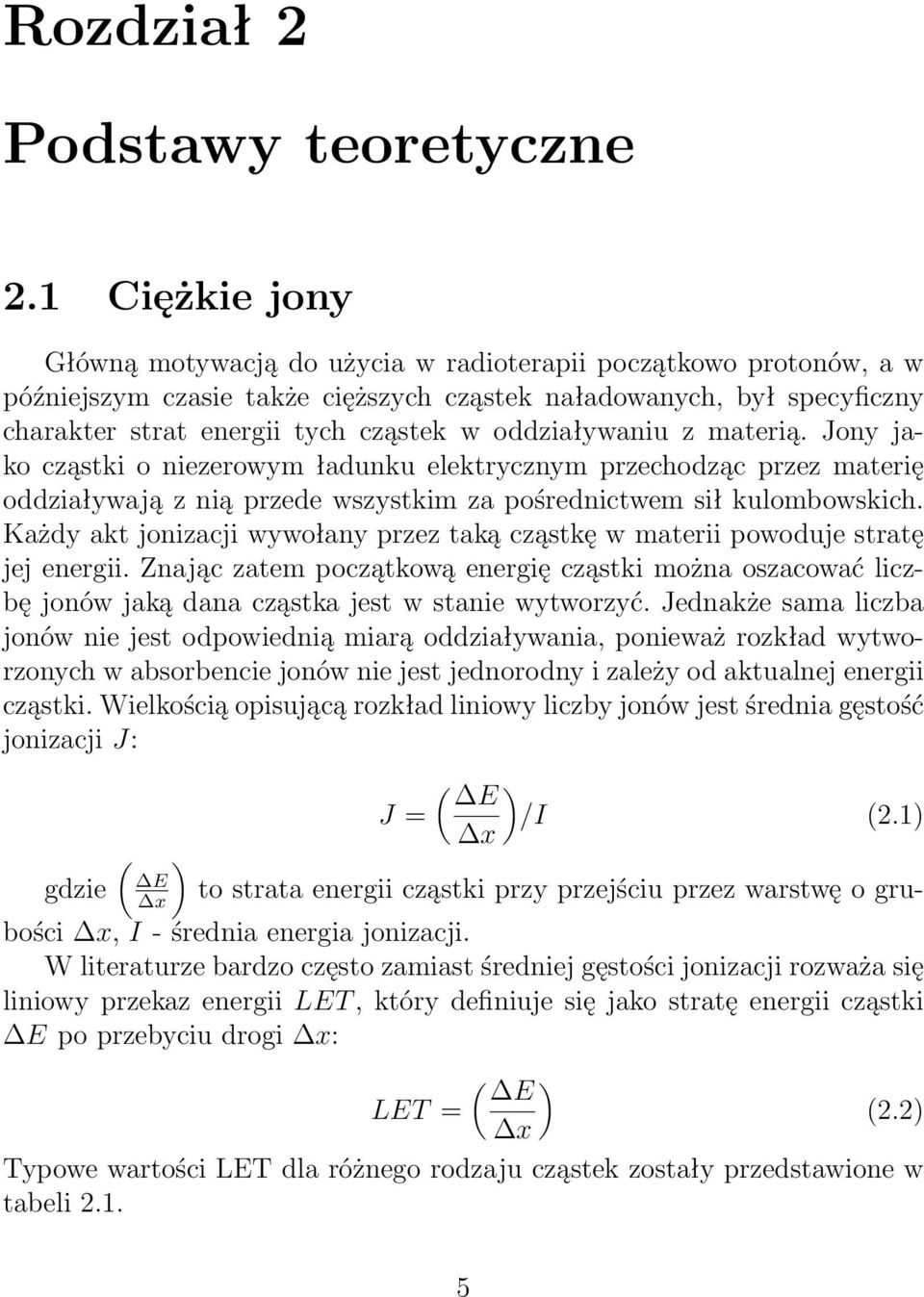 oddziaływaniu z materią. Jony jako cząstki o niezerowym ładunku elektrycznym przechodząc przez materię oddziaływają z nią przede wszystkim za pośrednictwem sił kulombowskich.