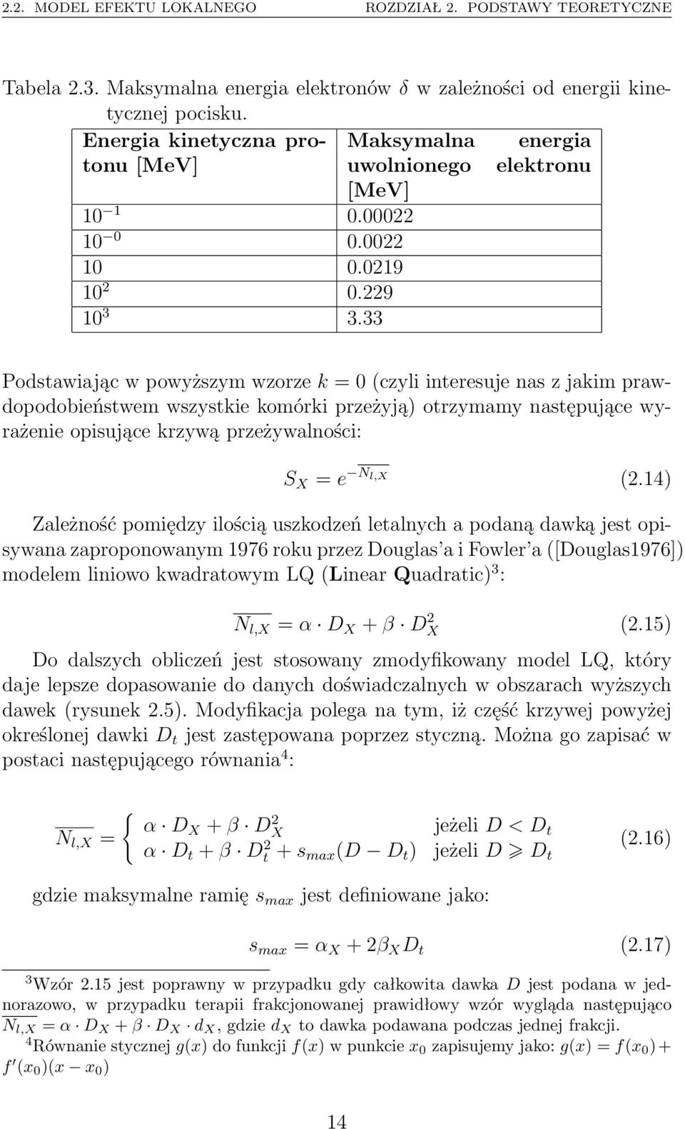 33 Podstawiając w powyższym wzorze k = 0 (czyli interesuje nas z jakim prawdopodobieństwem wszystkie komórki przeżyją) otrzymamy następujące wyrażenie opisujące krzywą przeżywalności: S X = e N l,x