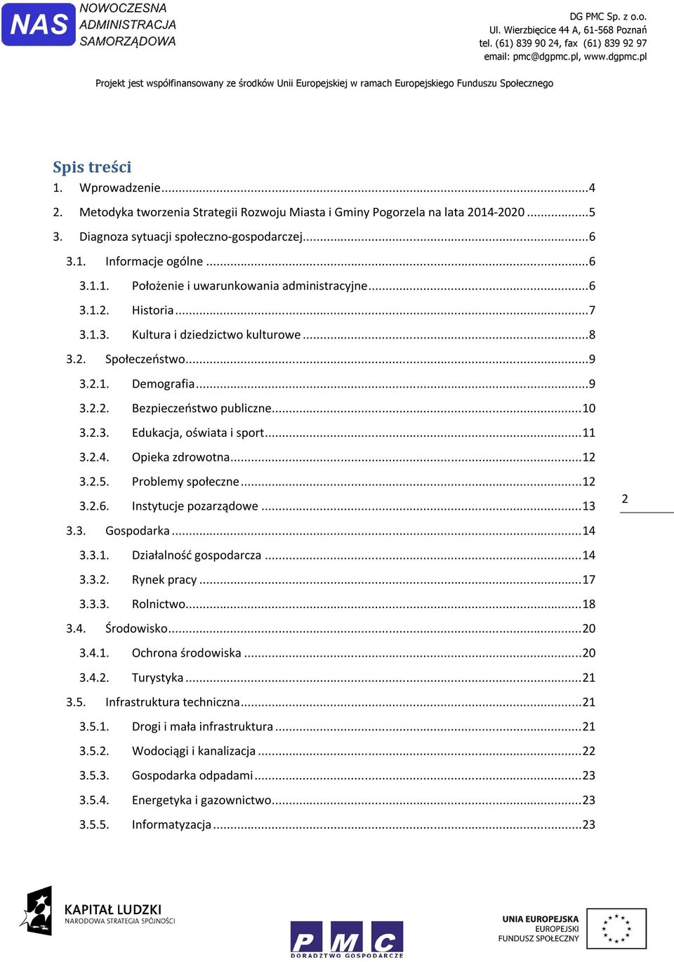 Opieka zdrowotna...12 3.2.5. Problemy społeczne...12 3.2.6. Instytucje pozarządowe...13 3.3. Gospodarka...14 3.3.1. Działalność gospodarcza...14 3.3.2. Rynek pracy...17 3.3.3. Rolnictwo...18 3.4. Środowisko.