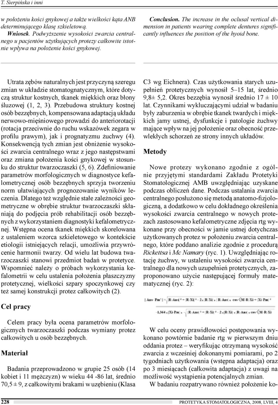 W badaniu rozpatrywano również położenie kow położeniu kości gnykowej a także wielkości kąta ANB determinującego klasę szkieletową. Wniosek.