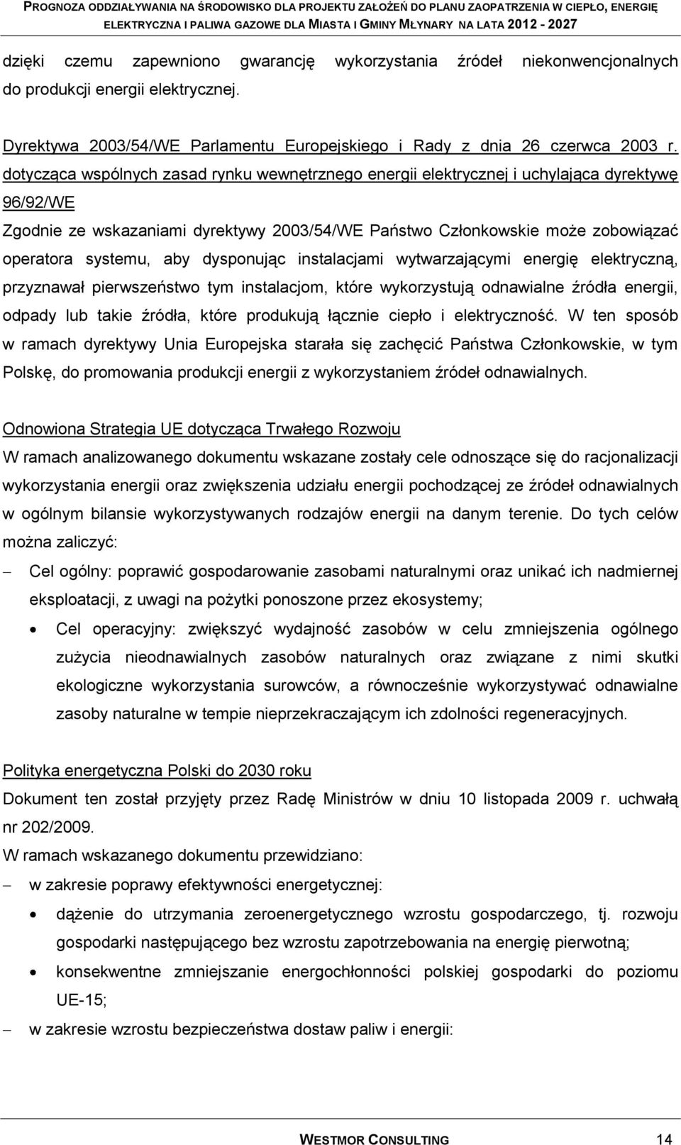 aby dysponując instalacjami wytwarzającymi energię elektryczną, przyznawał pierwszeństwo tym instalacjom, które wykorzystują odnawialne źródła energii, odpady lub takie źródła, które produkują