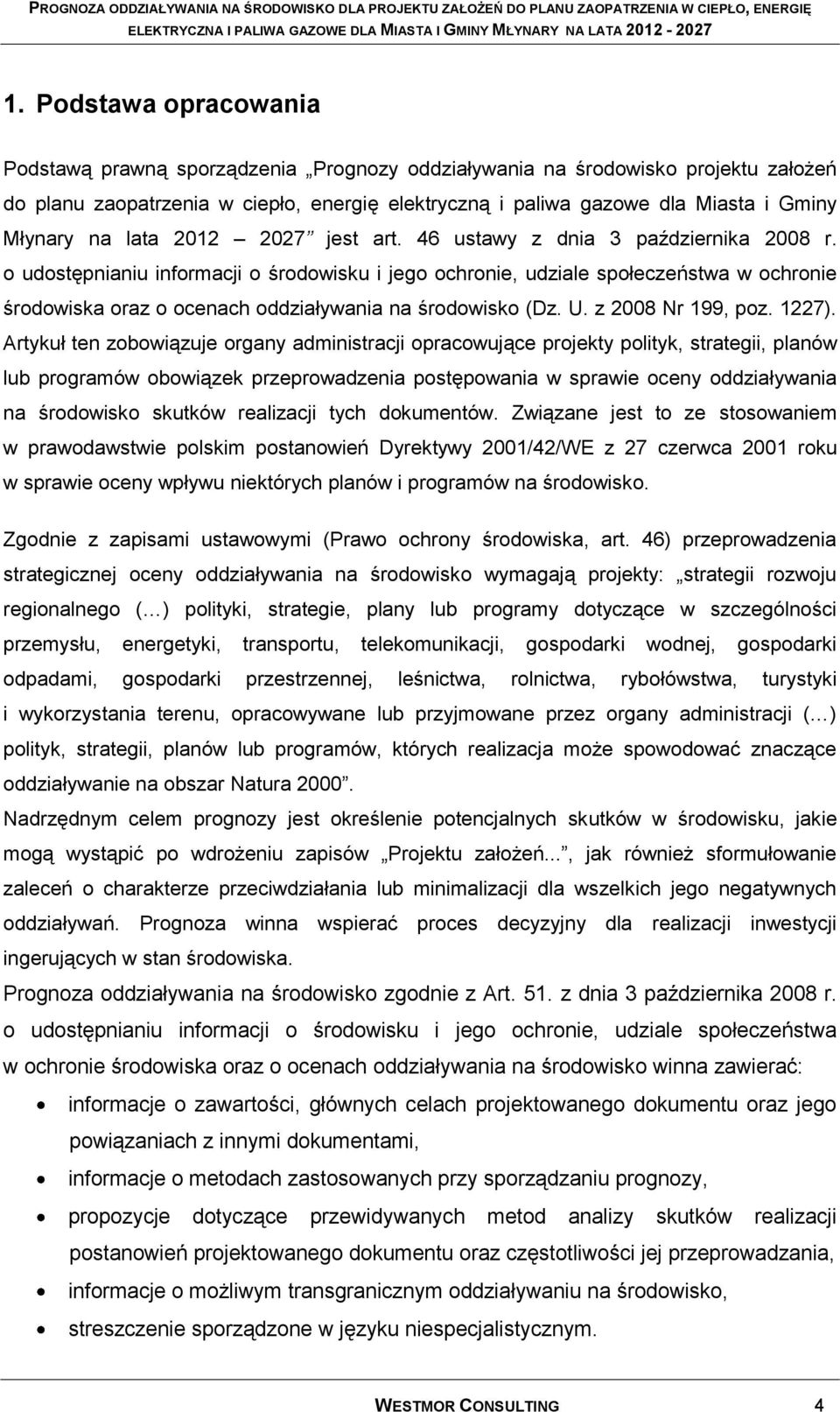 o udostępnianiu informacji o środowisku i jego ochronie, udziale społeczeństwa w ochronie środowiska oraz o ocenach oddziaływania na środowisko (Dz. U. z 2008 Nr 199, poz. 1227).