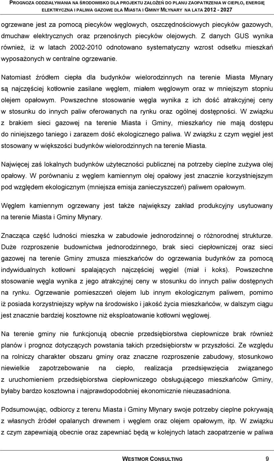 Natomiast źródłem ciepła dla budynków wielorodzinnych na terenie Miasta Młynary są najczęściej kotłownie zasilane węglem, miałem węglowym oraz w mniejszym stopniu olejem opałowym.