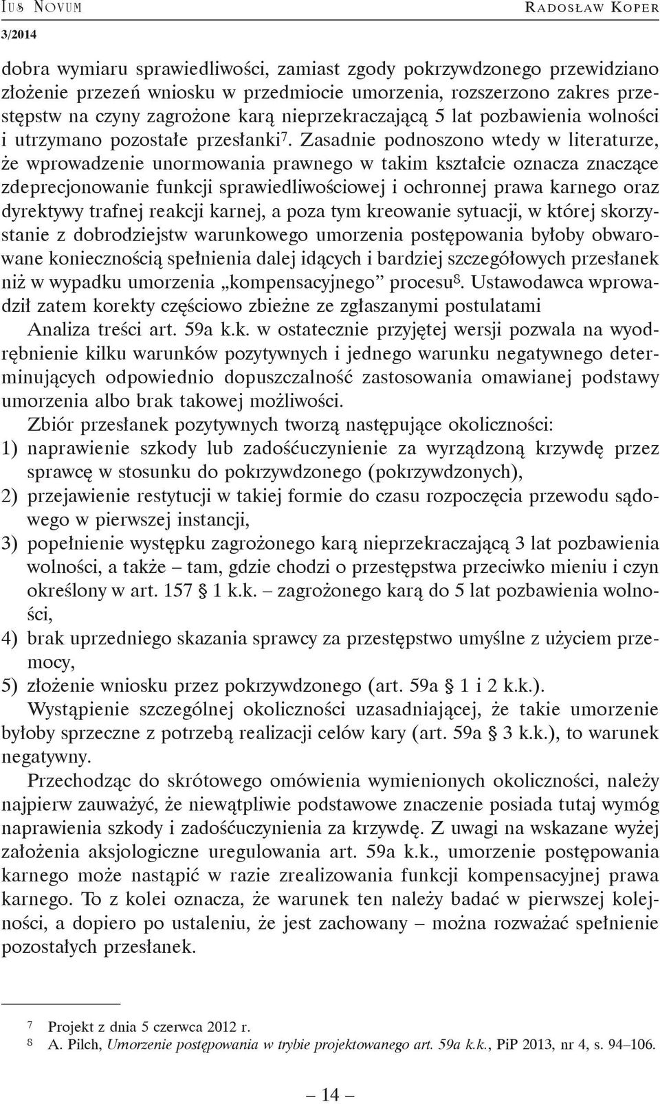 Zasadnie podnoszono wtedy w literaturze, że wprowadzenie unormowania prawnego w takim kształcie oznacza znaczące zdeprecjonowanie funkcji sprawiedliwościowej i ochronnej prawa karnego oraz dyrektywy