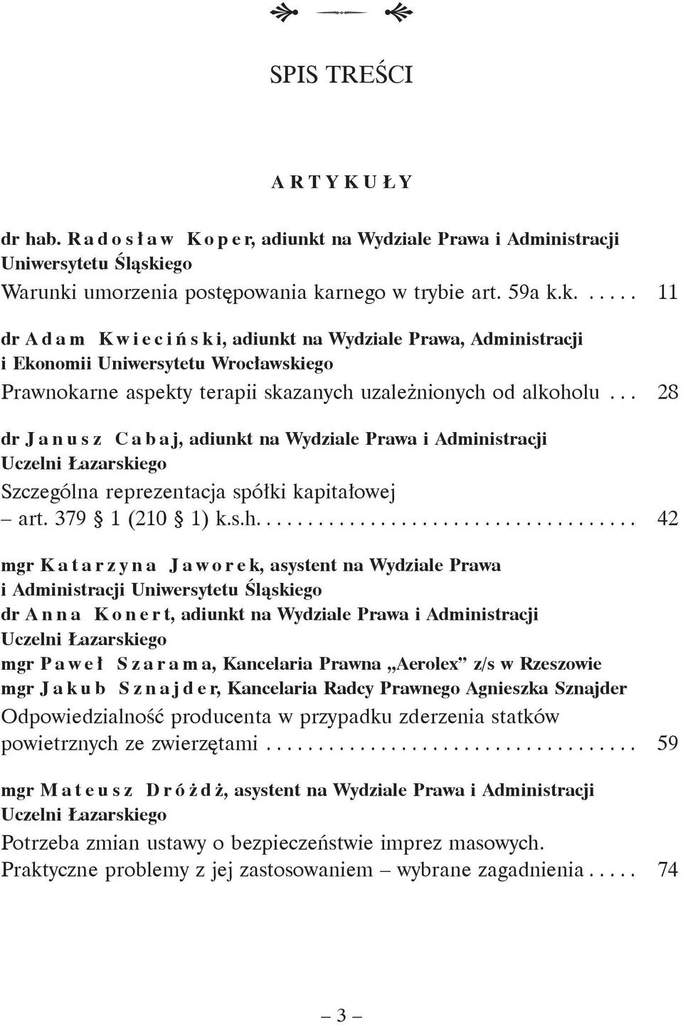 ego Warunki umorzenia postępowania karnego w trybie art. 59a k.k...... 11 dr Adam Kwieciń s k i, adiunkt na Wydziale Prawa, Administracji i Ekonomii Uniwersytetu Wrocławskiego Prawnokarne aspekty terapii skazanych uzależnionych od alkoholu.