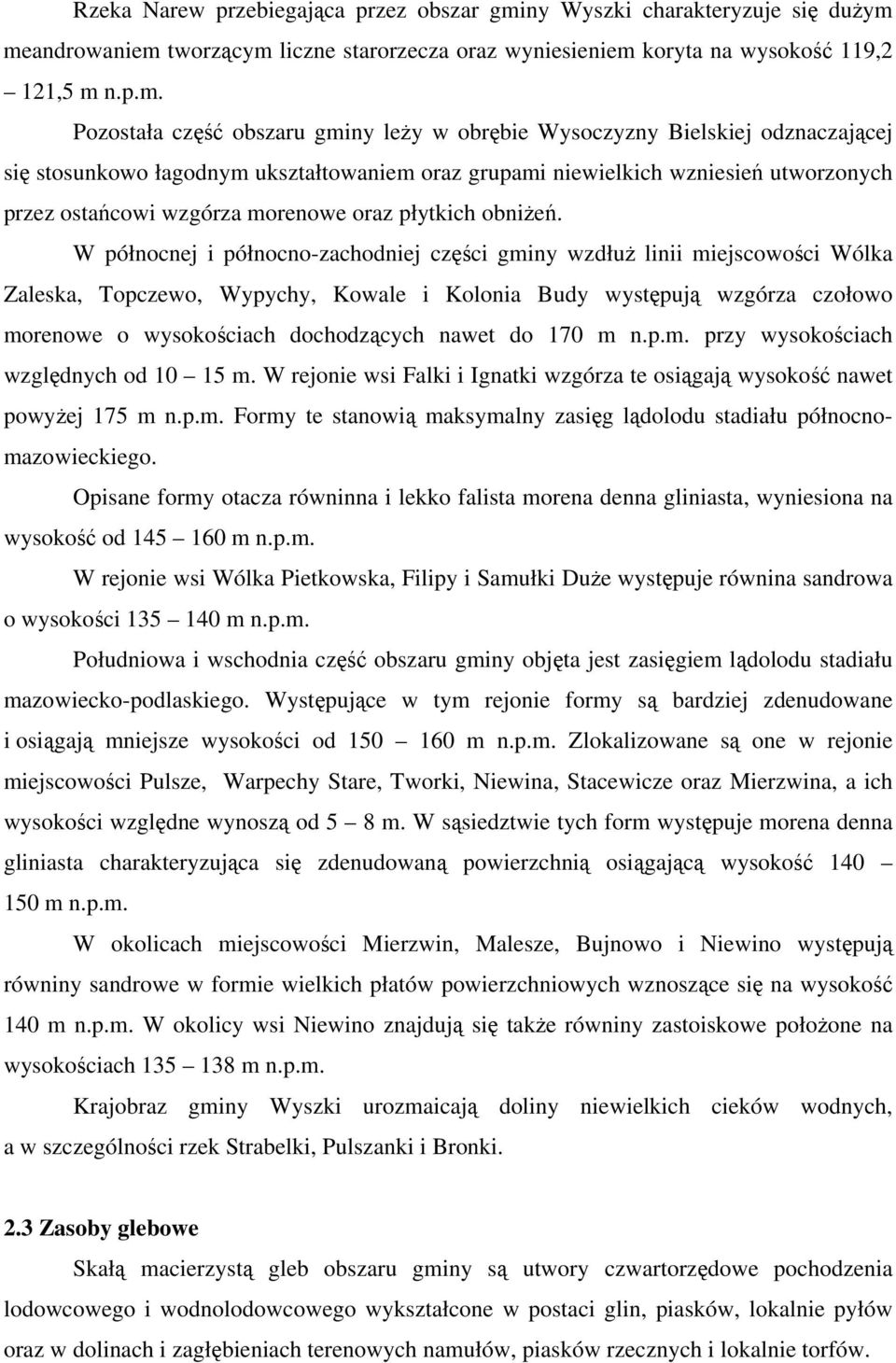 meandrowaniem tworzącym liczne starorzecza oraz wyniesieniem koryta na wysokość 119,2 121,5 m n.p.m. Pozostała część obszaru gminy leży w obrębie Wysoczyzny Bielskiej odznaczającej się stosunkowo