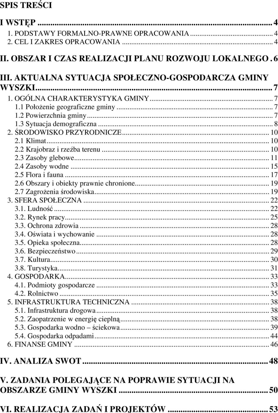 ŚRODOWISKO PRZYRODNICZE... 10 2.1 Klimat... 10 2.2 Krajobraz i rzeźba terenu... 10 2.3 Zasoby glebowe... 11 2.4 Zasoby wodne... 15 2.5 Flora i fauna... 17 2.6 Obszary i obiekty prawnie chronione.