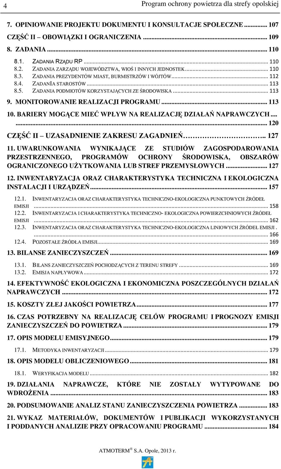 ZADANIA PODMIOTÓW KORZYSTAJĄCYCH ZE ŚRODOWISKA... 113 9. MONITOROWANIE REALIZACJI PROGRAMU... 113 10. BARIERY MOGĄCE MIEĆ WPŁYW NA REALIZACJĘ DZIAŁAŃ NAPRAWCZYCH.